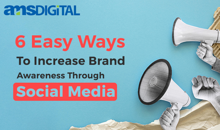 6 Easy Ways to Increase Brand Awareness  Through Social Media