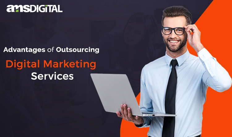 What are The Advantages of  Outsourcing Digital Marketing Services?