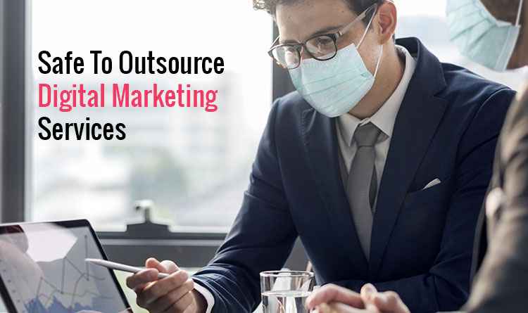 Is it Safe to Outsource Digital Marketing Services: 5 Things to Focus on While Choosing a Digital Marketing Agency