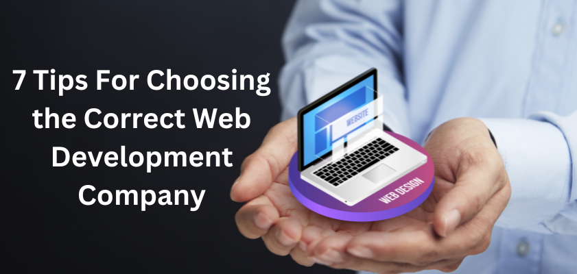 7 Tips For Choosing the Correct Web Development Company