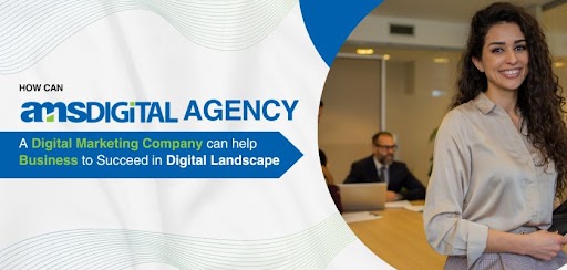 How Can AMSDigital Agency  a Digital Marketing Company  Can Help Business to Succeed in Digital Landscape